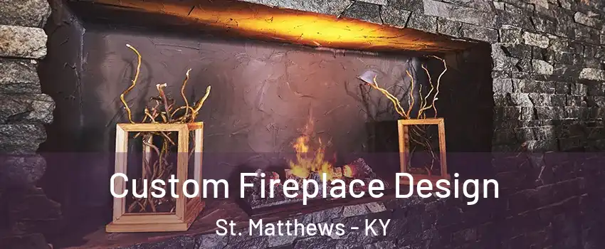  Custom Fireplace Design St. Matthews - KY