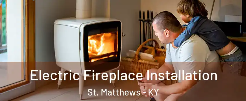 Electric Fireplace Installation St. Matthews - KY