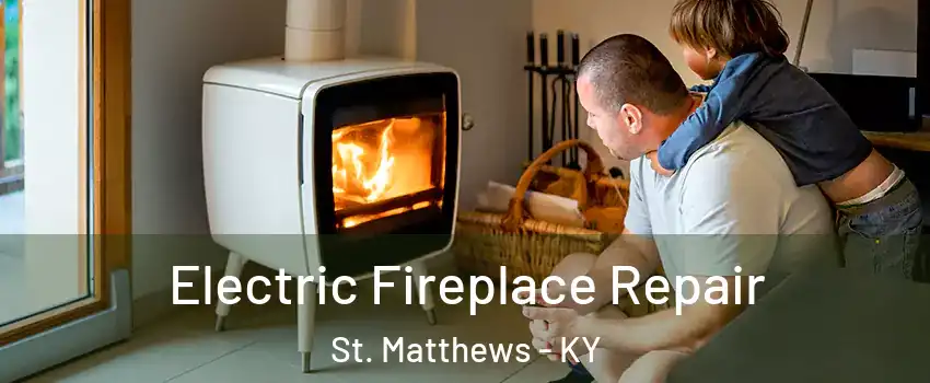  Electric Fireplace Repair St. Matthews - KY