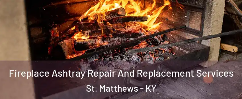  Fireplace Ashtray Repair And Replacement Services St. Matthews - KY