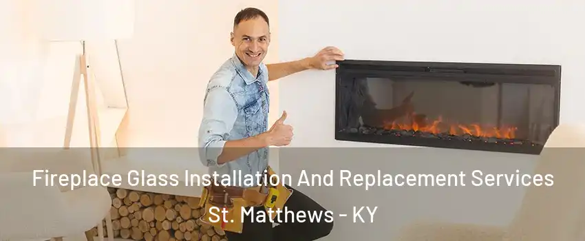 Fireplace Glass Installation And Replacement Services St. Matthews - KY