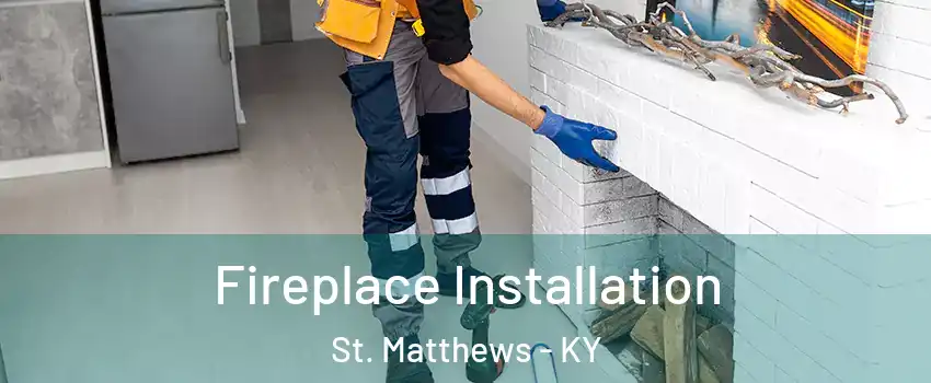  Fireplace Installation St. Matthews - KY