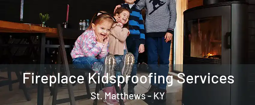 Fireplace Kidsproofing Services St. Matthews - KY