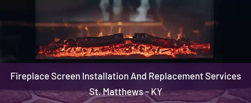  Fireplace Screen Installation And Replacement Services St. Matthews - KY