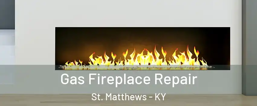  Gas Fireplace Repair St. Matthews - KY