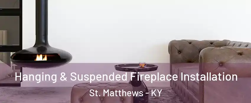  Hanging & Suspended Fireplace Installation St. Matthews - KY