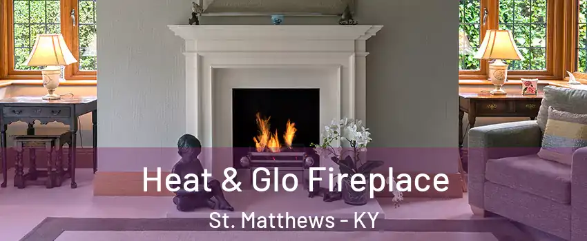 Heat & Glo Fireplace St. Matthews - KY
