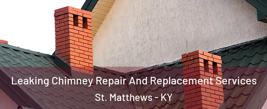  Leaking Chimney Repair And Replacement Services St. Matthews - KY