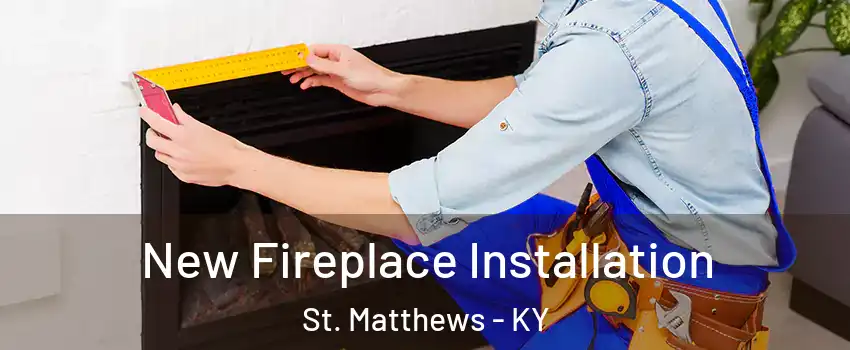  New Fireplace Installation St. Matthews - KY