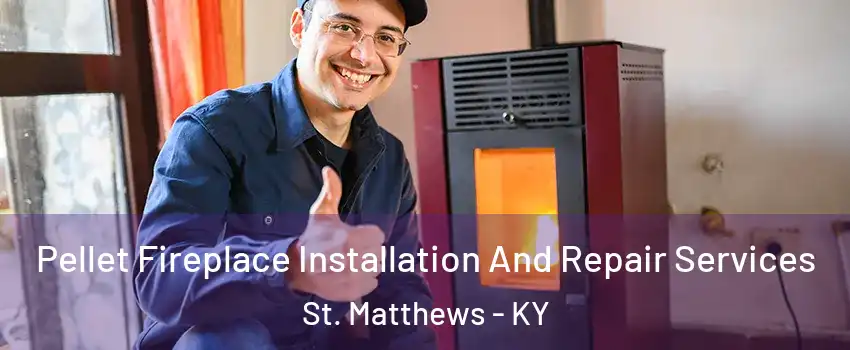  Pellet Fireplace Installation And Repair Services St. Matthews - KY