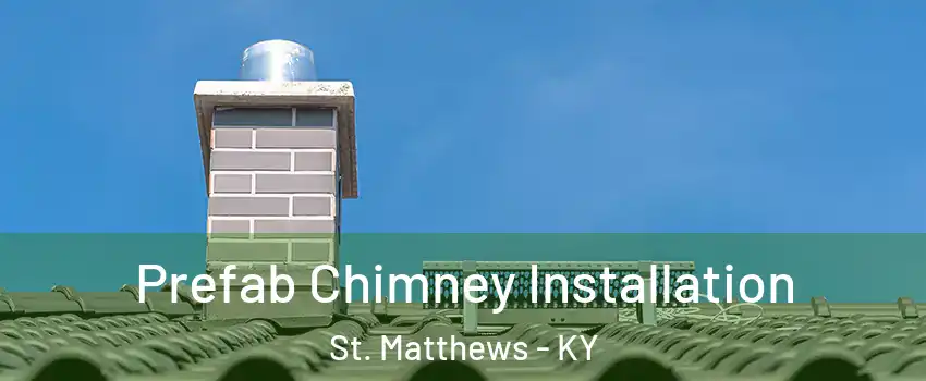 Prefab Chimney Installation St. Matthews - KY