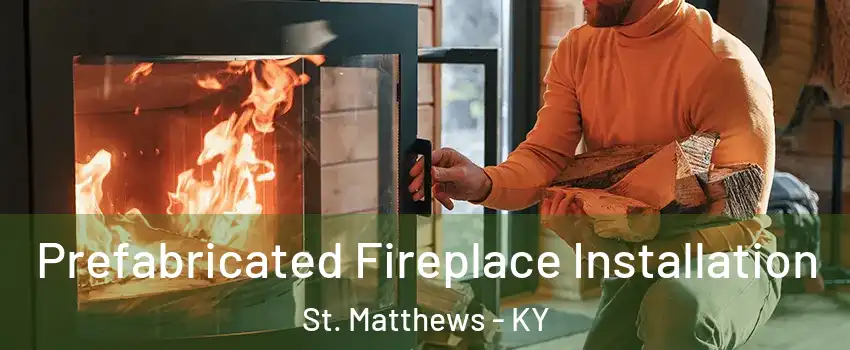  Prefabricated Fireplace Installation St. Matthews - KY