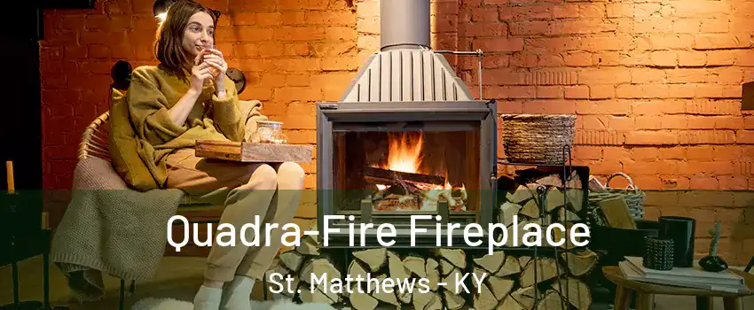  Quadra-Fire Fireplace St. Matthews - KY