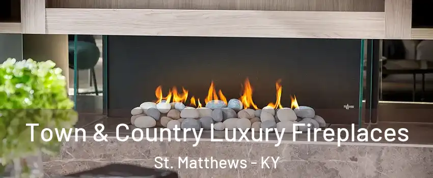  Town & Country Luxury Fireplaces St. Matthews - KY