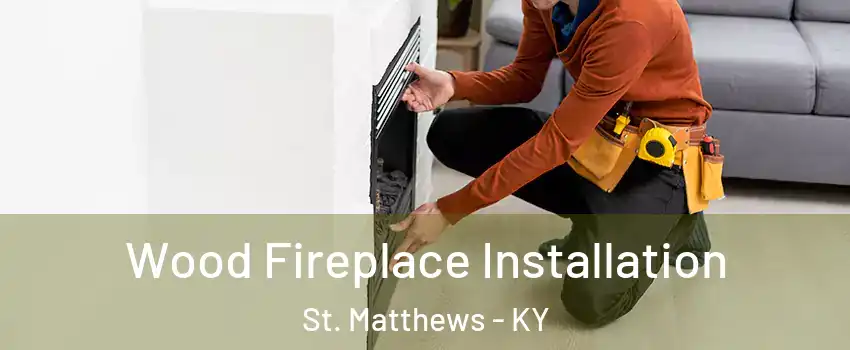  Wood Fireplace Installation St. Matthews - KY