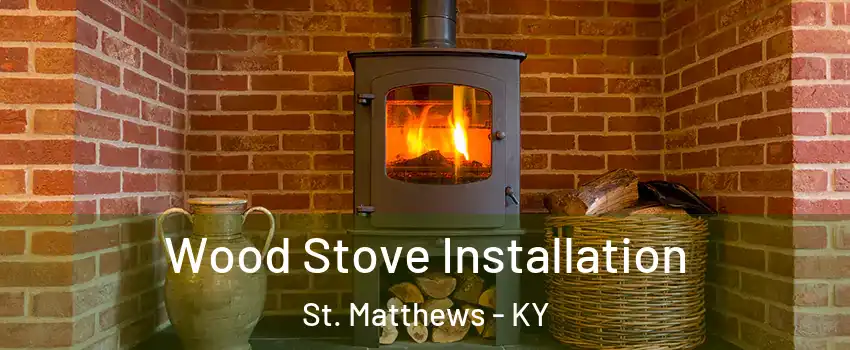  Wood Stove Installation St. Matthews - KY